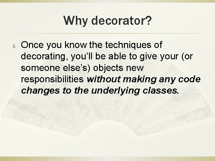 Why decorator? ß Once you know the techniques of decorating, you’ll be able to