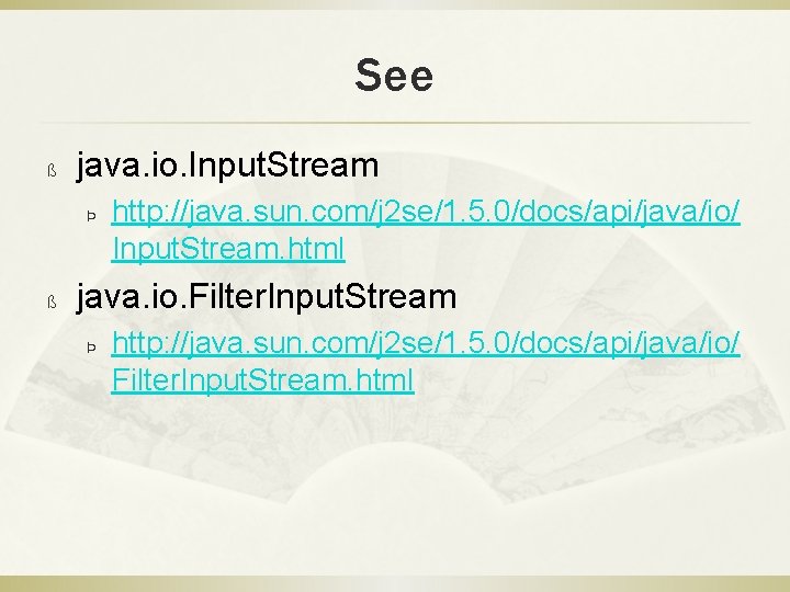 See ß java. io. Input. Stream Þ ß http: //java. sun. com/j 2 se/1.