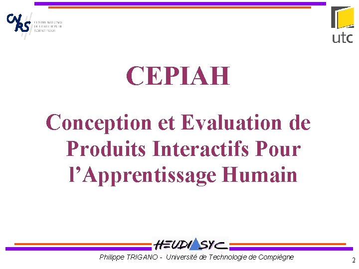 Titre CEPIAH Conception et Evaluation de Produits Interactifs Pour l’Apprentissage Humain Philippe TRIGANO -