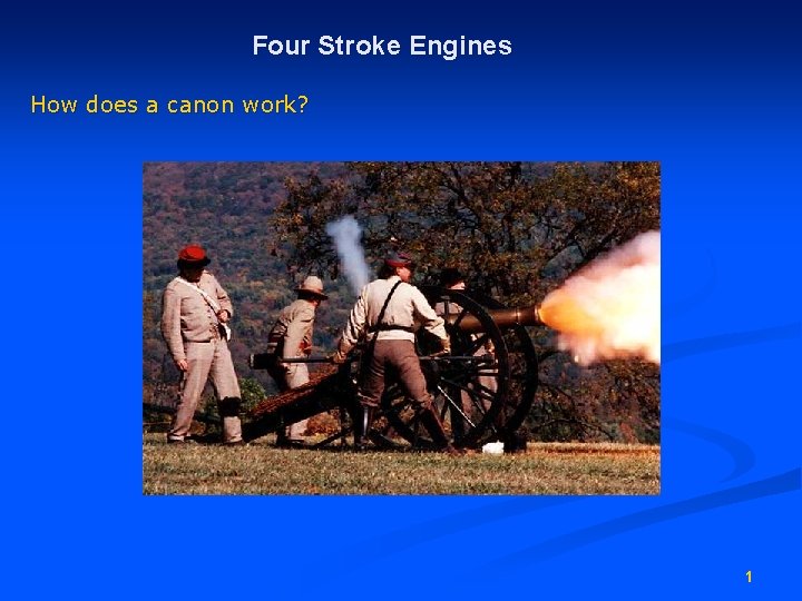 Four Stroke Engines How does a canon work? 1 