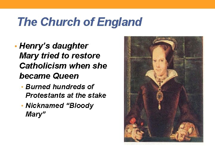 The Church of England • Henry’s daughter Mary tried to restore Catholicism when she