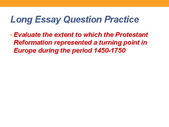 Long Essay Question Practice • Evaluate the extent to which the Protestant Reformation represented