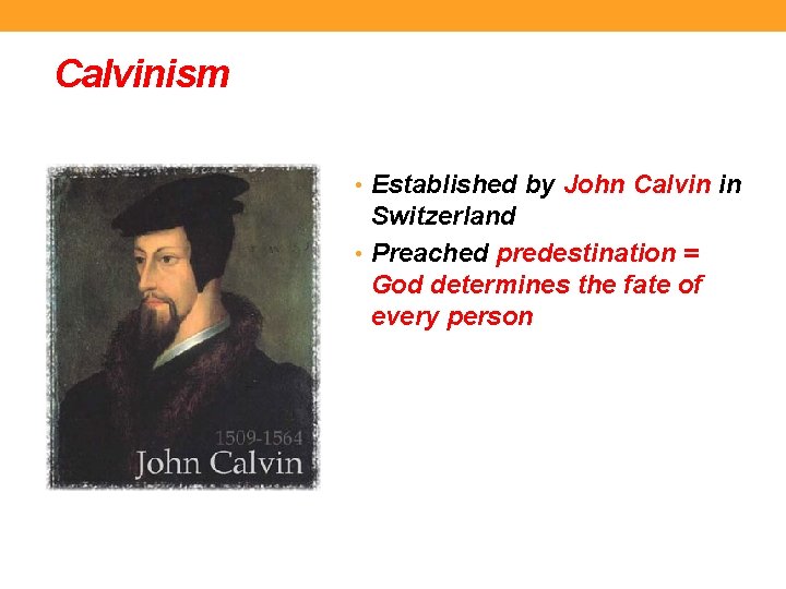 Calvinism • Established by John Calvin in Switzerland • Preached predestination = God determines