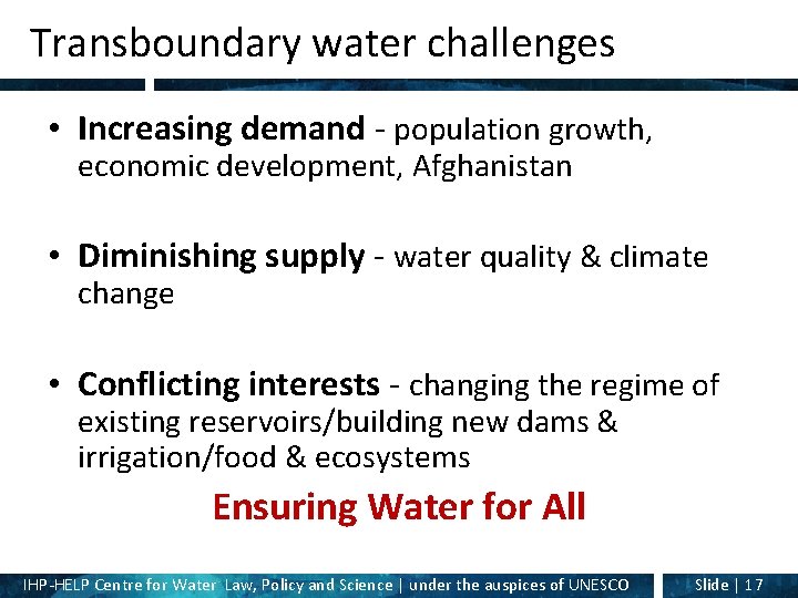 Transboundary water challenges • Increasing demand - population growth, economic development, Afghanistan • Diminishing