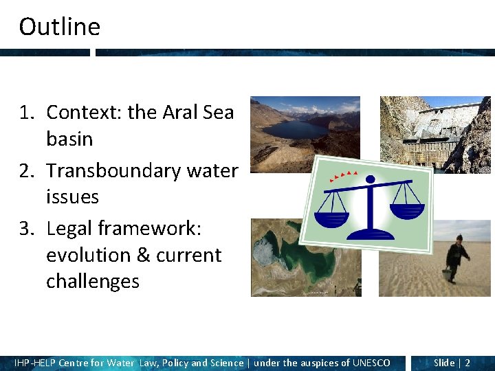Outline 1. Context: the Aral Sea basin 2. Transboundary water issues 3. Legal framework:
