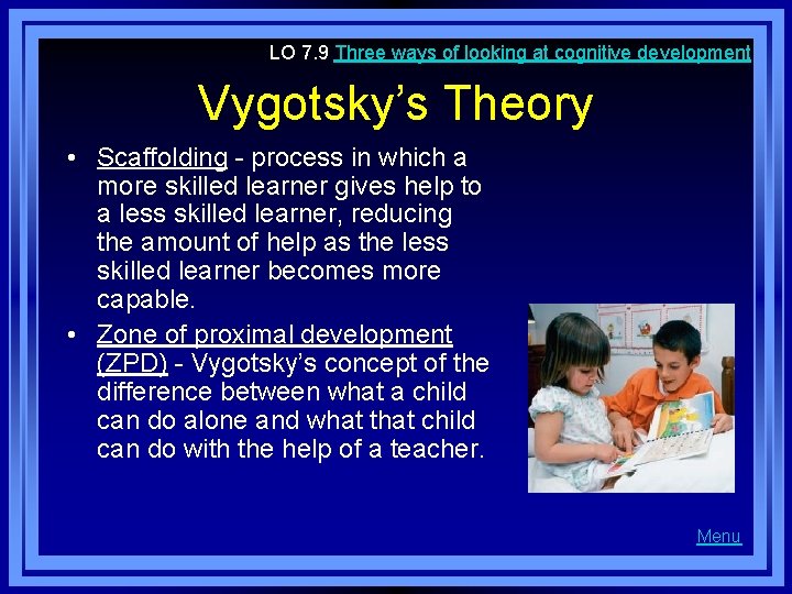 LO 7. 9 Three ways of looking at cognitive development Vygotsky’s Theory • Scaffolding