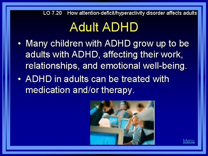 LO 7. 20 How attention-deficit/hyperactivity disorder affects adults Adult ADHD • Many children with