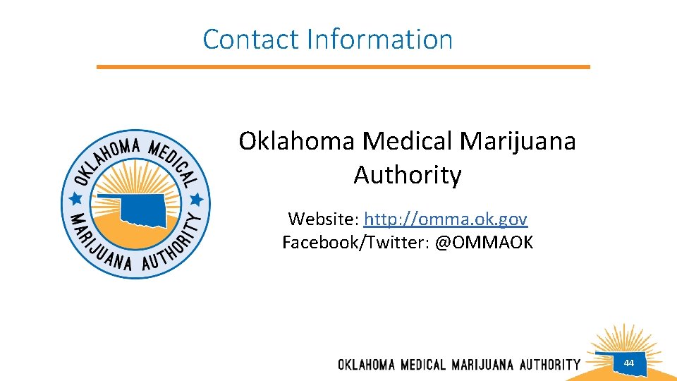 Contact Information Oklahoma Medical Marijuana Authority Website: http: //omma. ok. gov Facebook/Twitter: @OMMAOK 44