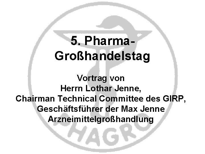 5. Pharma. Großhandelstag Vortrag von Herrn Lothar Jenne, Chairman Technical Committee des GIRP, Geschäftsführer