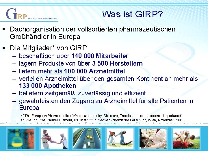 Was ist GIRP? § Dachorganisation der vollsortierten pharmazeutischen Großhändler in Europa § Die Mitglieder*