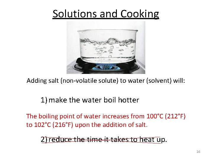 Solutions and Cooking Adding salt (non-volatile solute) to water (solvent) will: 1) make the
