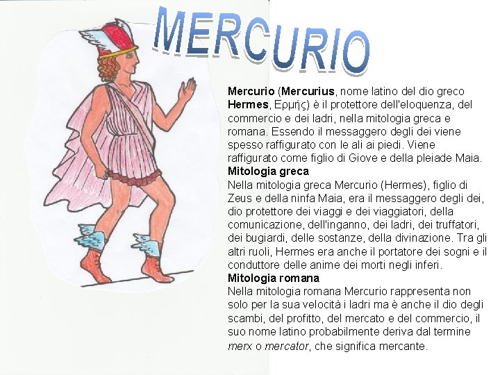 Mercurio (Mercurius, nome latino del dio greco Hermes, Ερμής) è il protettore dell'eloquenza, del