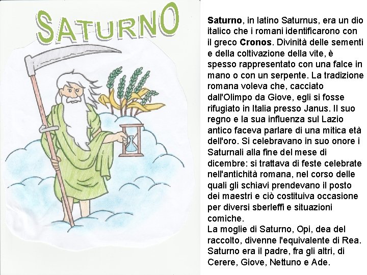 Saturno, in latino Saturnus, era un dio italico che i romani identificarono con il