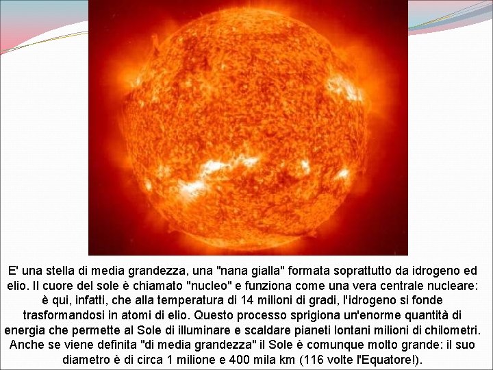 E' una stella di media grandezza, una "nana gialla" formata soprattutto da idrogeno ed