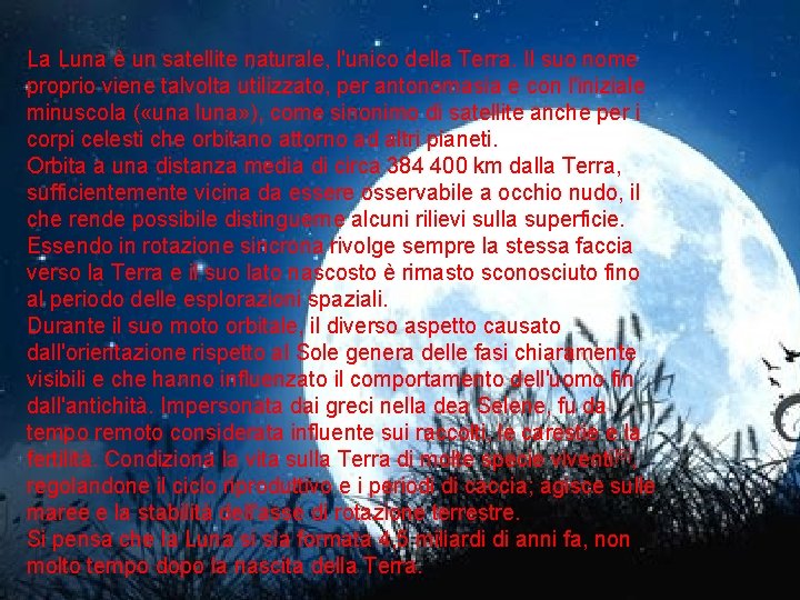 La Luna è un satellite naturale, l'unico della Terra. Il suo nome proprio viene