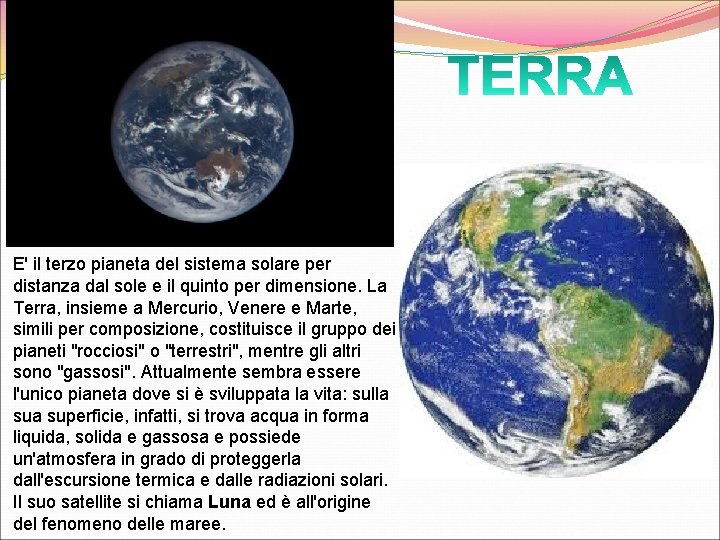 E' il terzo pianeta del sistema solare per distanza dal sole e il quinto