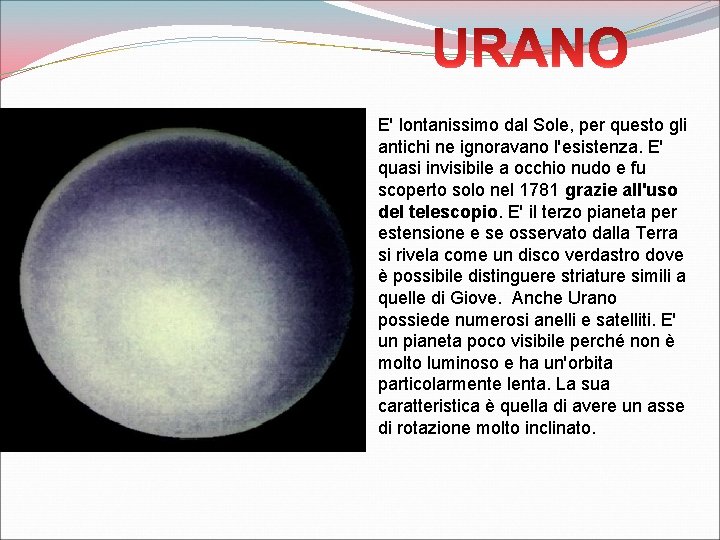 E' lontanissimo dal Sole, per questo gli antichi ne ignoravano l'esistenza. E' quasi invisibile