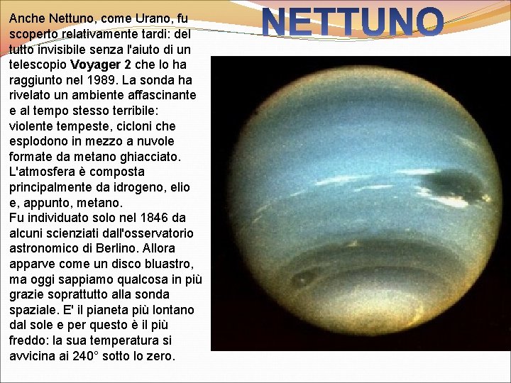 Anche Nettuno, come Urano, fu scoperto relativamente tardi: del tutto invisibile senza l'aiuto di