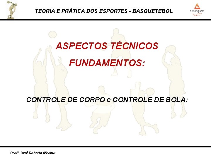 TEORIA E PRÁTICA DOS ESPORTES - BASQUETEBOL ASPECTOS TÉCNICOS FUNDAMENTOS: CONTROLE DE CORPO e