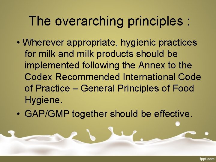 The overarching principles : • Wherever appropriate, hygienic practices for milk and milk products