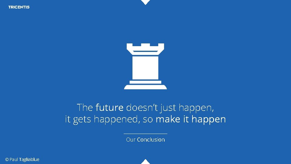 The future doesn’t just happen, it gets happened, so make it happen Our Conclusion