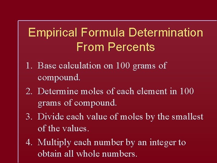 Empirical Formula Determination From Percents 1. Base calculation on 100 grams of compound. 2.