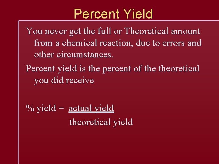 Percent Yield You never get the full or Theoretical amount from a chemical reaction,