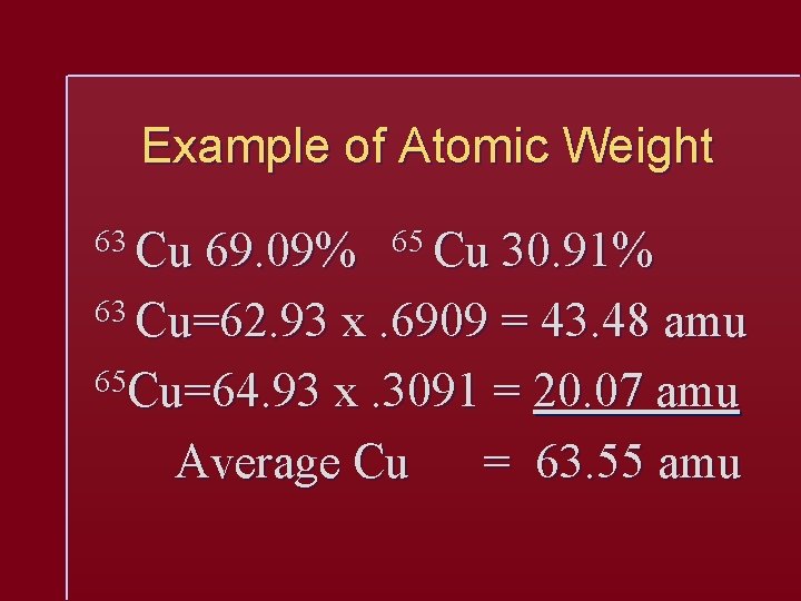 Example of Atomic Weight 63 Cu 69. 09% 65 Cu 30. 91% 63 Cu=62.