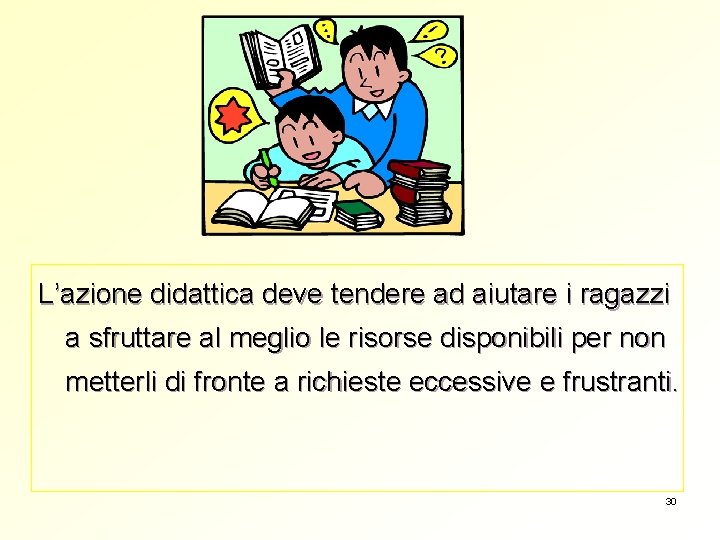 L’azione didattica deve tendere ad aiutare i ragazzi a sfruttare al meglio le risorse