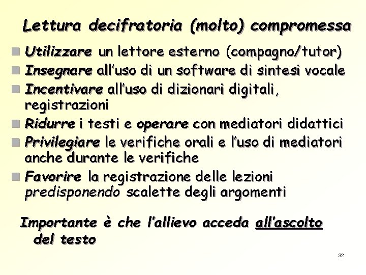 Lettura decifratoria (molto) compromessa n Utilizzare un lettore esterno (compagno/tutor) n Insegnare all’uso di