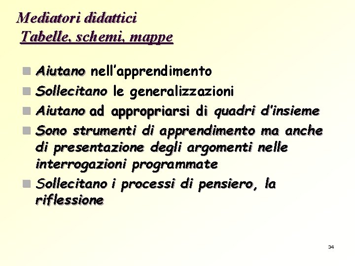Mediatori didattici Tabelle, schemi, mappe n Aiutano nell’apprendimento n Sollecitano le generalizzazioni n Aiutano