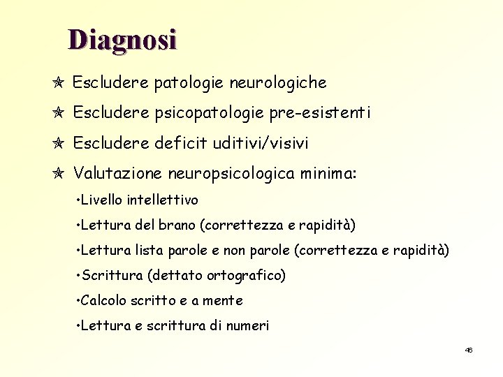 Diagnosi Escludere patologie neurologiche Escludere psicopatologie pre-esistenti Escludere deficit uditivi/visivi Valutazione neuropsicologica minima: •