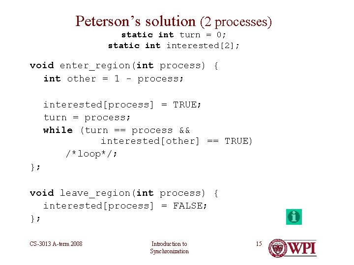 Peterson’s solution (2 processes) static int turn = 0; static interested[2]; void enter_region(int process)
