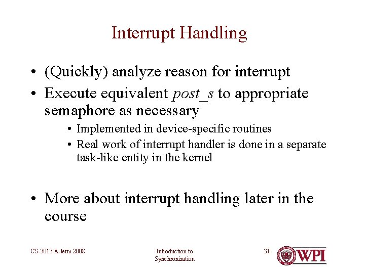 Interrupt Handling • (Quickly) analyze reason for interrupt • Execute equivalent post_s to appropriate