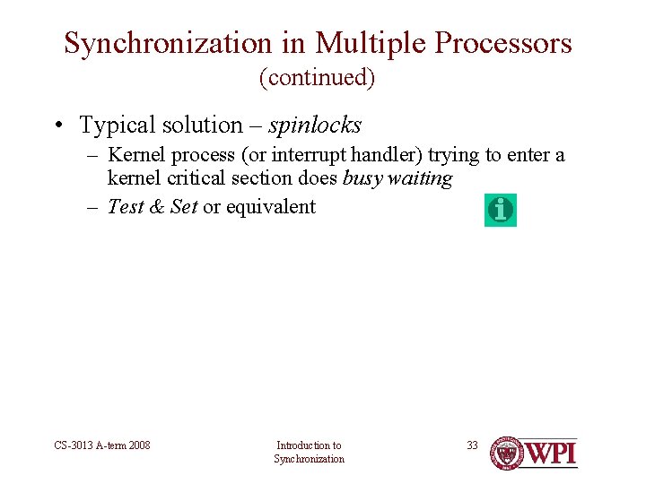 Synchronization in Multiple Processors (continued) • Typical solution – spinlocks – Kernel process (or