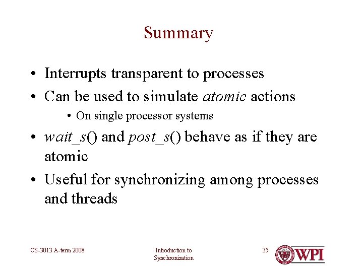 Summary • Interrupts transparent to processes • Can be used to simulate atomic actions