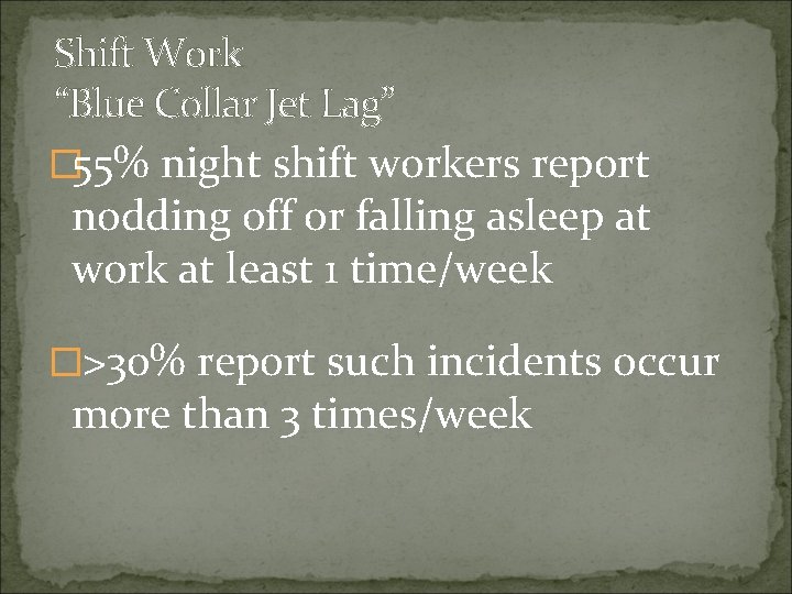 Shift Work “Blue Collar Jet Lag” � 55% night shift workers report nodding off