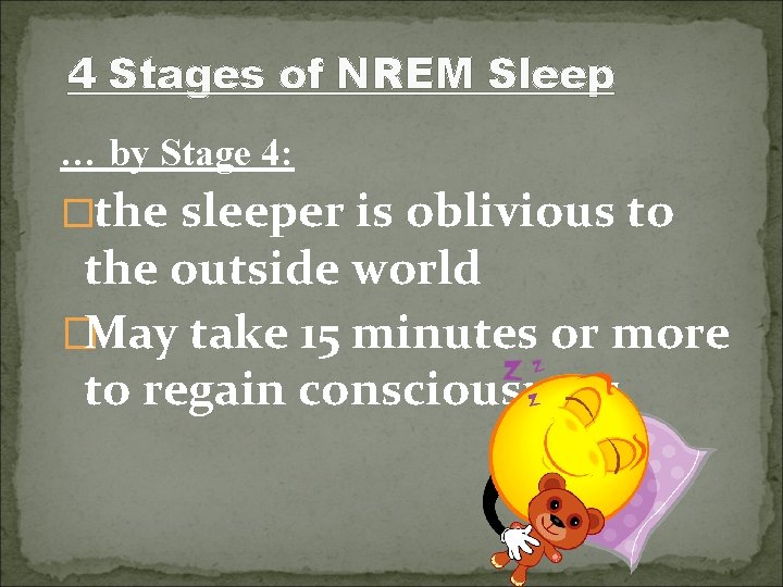 4 Stages of NREM Sleep … by Stage 4: �the sleeper is oblivious to