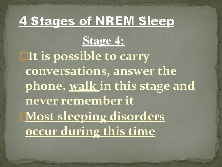 4 Stages of NREM Sleep Stage 4: �It is possible to carry conversations, answer