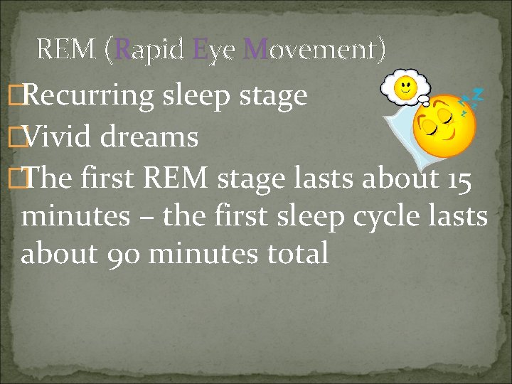 REM (Rapid Eye Movement) �Recurring sleep stage �Vivid dreams �The first REM stage lasts