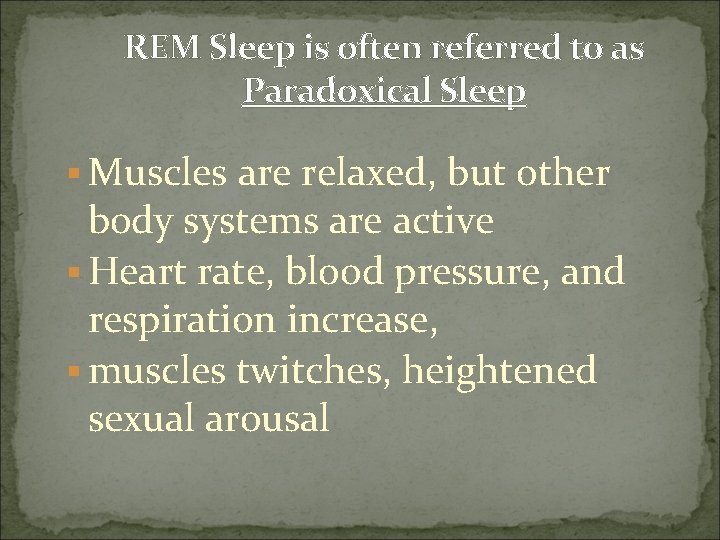 REM Sleep is often referred to as Paradoxical Sleep § Muscles are relaxed, but