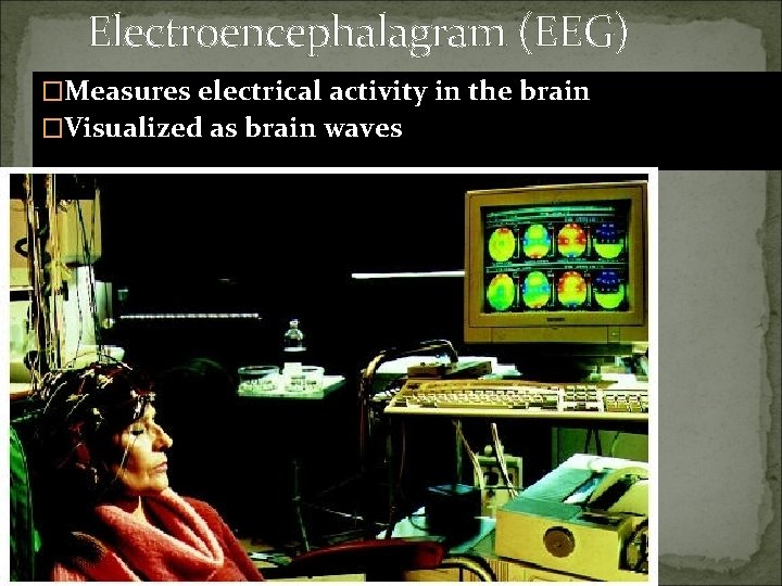 Electroencephalagram (EEG) �Measures electrical activity in the brain �Visualized as brain waves 
