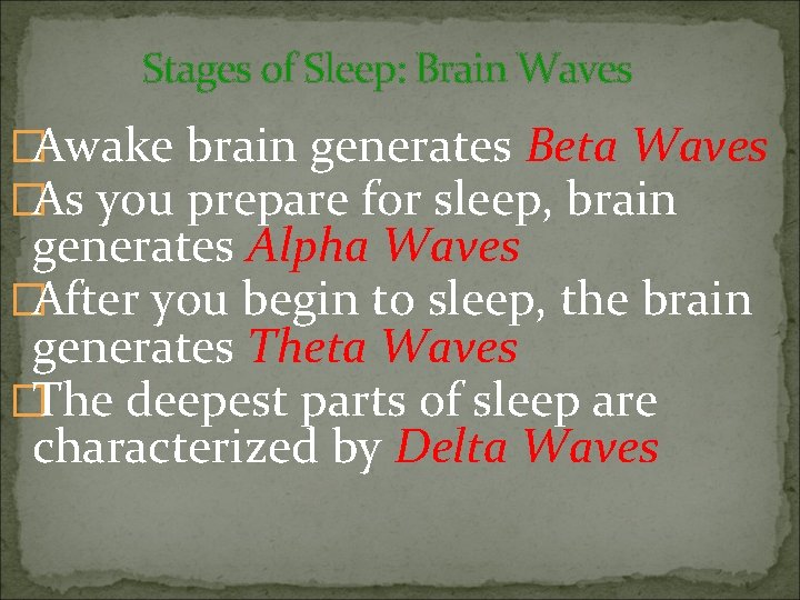 Stages of Sleep: Brain Waves �Awake brain generates Beta Waves �As you prepare for