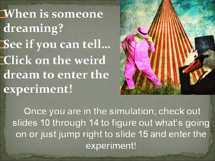 �When is someone dreaming? �See if you can tell… �Click on the weird dream