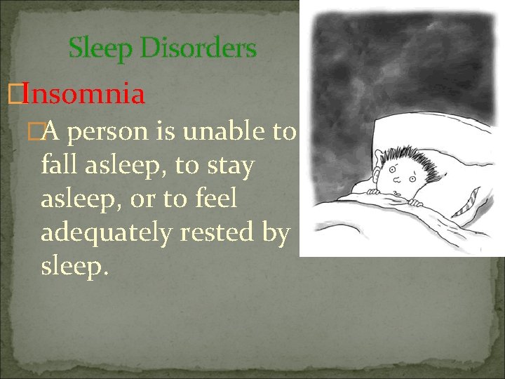 Sleep Disorders �Insomnia �A person is unable to fall asleep, to stay asleep, or