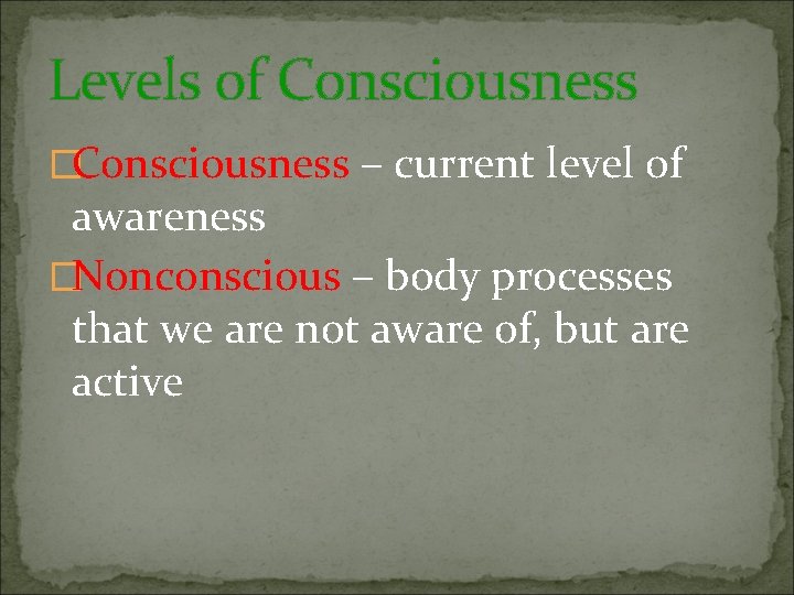 Levels of Consciousness �Consciousness – current level of awareness �Nonconscious – body processes that