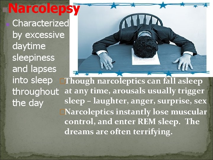 n Narcolepsy n Characterized by excessive daytime sleepiness and lapses into sleep �Though narcoleptics