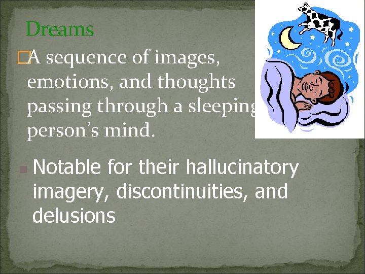 Dreams �A sequence of images, emotions, and thoughts passing through a sleeping person’s mind.