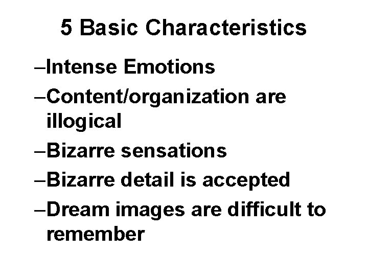 5 Basic Characteristics –Intense Emotions –Content/organization are illogical –Bizarre sensations –Bizarre detail is accepted