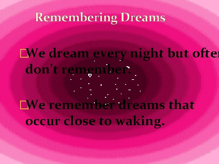 Remembering Dreams �We dream every night but often don’t remember. �We remember dreams that